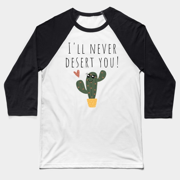 I'll Never Desert You Funny Cactus Joke Baseball T-Shirt by A.P.